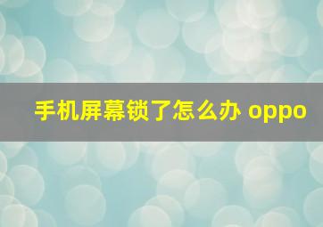 手机屏幕锁了怎么办 oppo